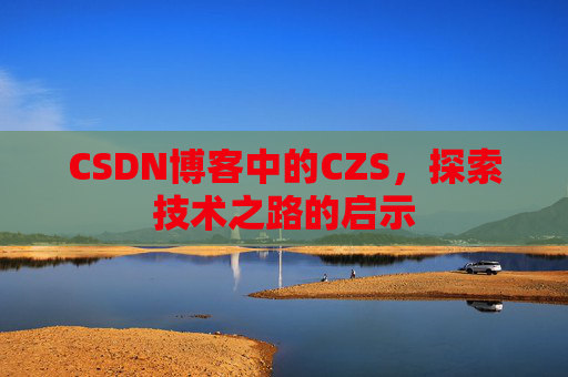 CSDN博客中的CZS，探索技术之路的启示